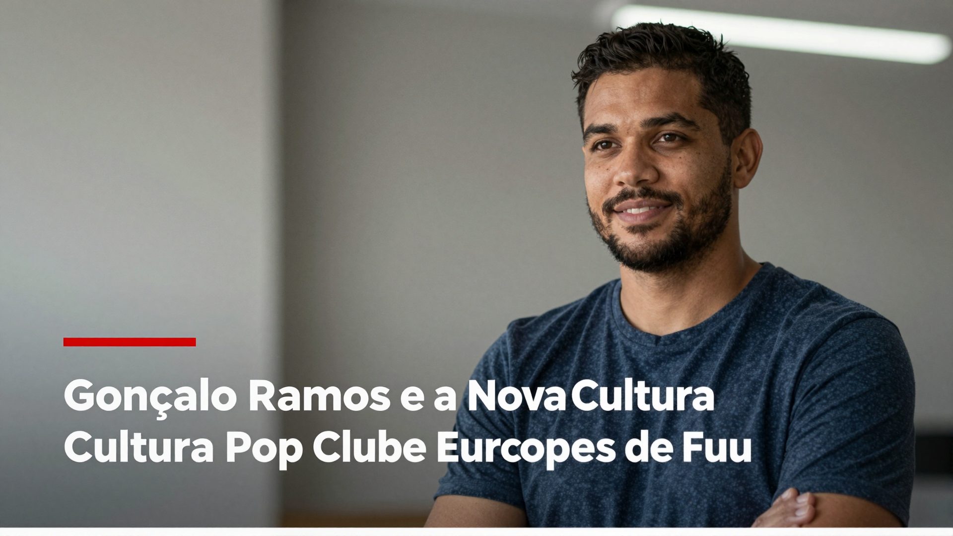 Gonçalo Ramos e a Nova Cultura Pop dos Clubes Europeus de Futebol