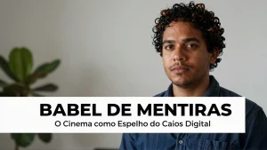 Babel de Mentiras O Cinema como Espelho do Caos Digital