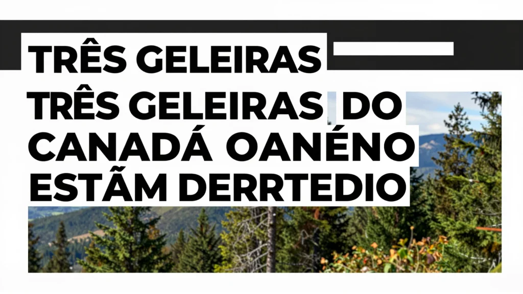 Trs Geleiras do Canad Esto Derretendo Um Roteiro de Viagem rgente