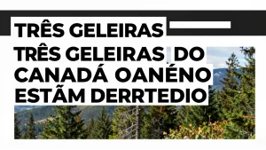 Trs Geleiras do Canad Esto Derretendo Um Roteiro de Viagem rgente