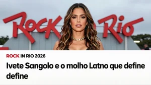 Rock in Rio 2026 Ivete Sangalo e o molho latino que define um novo captulo no fe