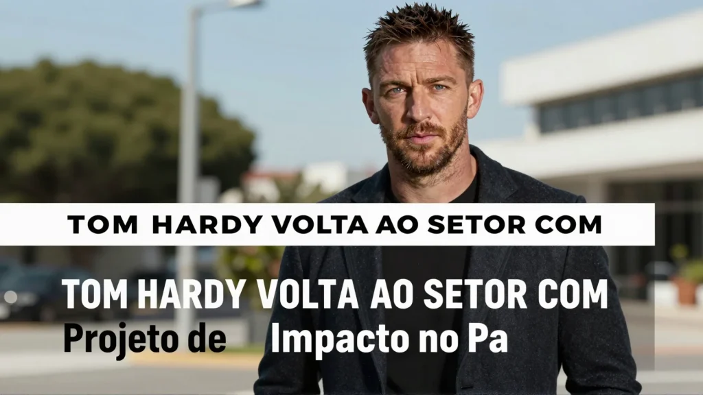 Tom Hardy Volta ao Setor com Projeto de Grande Impacto no Paramount